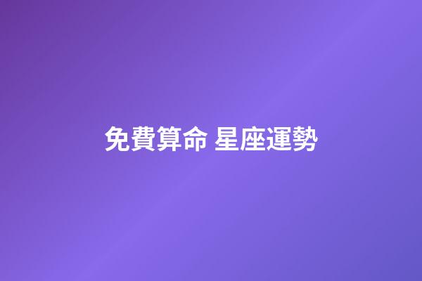 免費算命 星座運勢-第1張-星座運勢-玄機派